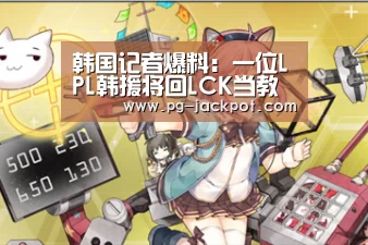 韩国记者爆料:一位LPL韩援将回LCK当教练|PG虎机(图3) PG棋牌